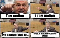 Там любов і там любов Тут взагалі лав ю... пздц...а просто поїбатися слабо?