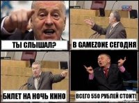 ТЫ СЛЫШАЛ? В GameZone СЕГОДНЯ БИЛЕТ НА НОЧЬ КИНО ВСЕГО 550 РУБЛЕЙ СТОИТ!