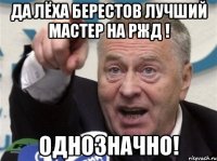 Да Лёха Берестов лучший мастер на РЖД ! Однозначно!