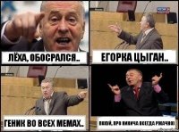 Лёха, обосрался.. Егорка цыган.. Геник во всех мемах.. Похуй, про Никича всегда ржачно)