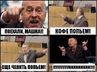 Поехали, МАшка!! Кофе попьем! Еще ченить попьем! ууууууууиииииииии!!!!