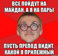 Все пойдут на Майдан, а я на пары Пусть препод видит, какой я прилежный