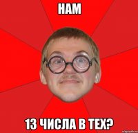 Нам 13 числа в тех?