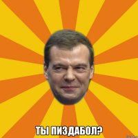  ты пиздабол?