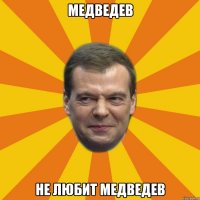 Медведев не любит медведев