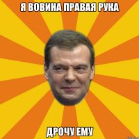 Я Вовина правая рука Дрочу ему