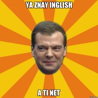 ya znay inglish a ti net