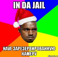 IN DA JAIL HAVE ЗАРЕЗЕРВИРОВАННУЮ КАМЕРУ