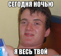 сегодня ночью я весь твой