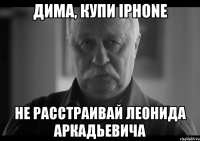 Дима, купи Iphone Не расстраивай Леонида Аркадьевича