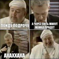 Пойду подрочу А через пять минут мамка придет Ахаххаха