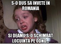 S-o dus sa invete in Romania Si deamu s-o schimbat locuinta pe odno...