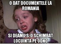 O dat documentele la Romania Si deamu s-o schimbat locuinta pe odno