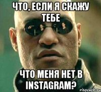 ЧТО, ЕСЛИ Я СКАЖУ ТЕБЕ ЧТО МЕНЯ НЕТ В INSTAGRAM?