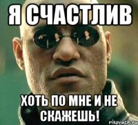 Я счастлив Хоть по мне и не скажешь!