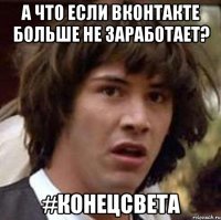 А что если Вконтакте больше не заработает? #конецсвета