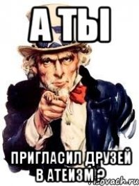 А ты Пригласил друзей в Атеизм ?