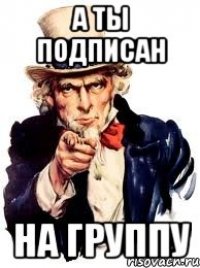 А ТЫ ПОДПИСАН НА ГРУППУ