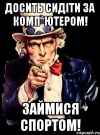 досить сидіти за комп`ютером! Займися спортом!