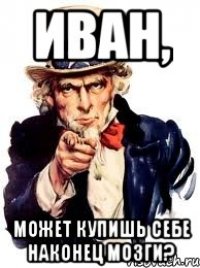 Иван, может купишь себе наконец мозги?