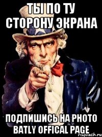 Ты По ту сторону экрана Подпишись на Photo Batly offical page