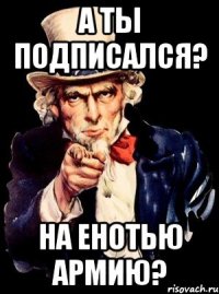 А ты подписался? На Енотью Армию?