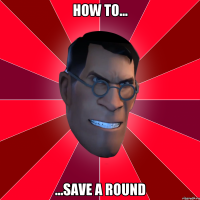 How to... ...save a round