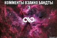 КОММЕНТЫ ВЗАИНО БАНДТЫ :3 