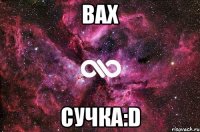 вах сучка:D