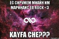 Ес сирумем миайн им Маринаис ев Rock <3 Kayfa che???