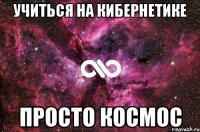 Учиться на Кибернетике просто космос