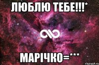 Люблю тебе!!!* Марічко=***