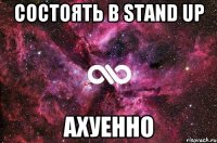 Состоять в stand up ахуенно