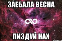 Заебала весна Пиздуй нах