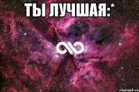 ты лучшая:* 