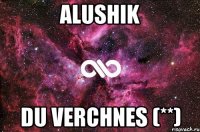 ALUSHIK DU VERCHNES (**)