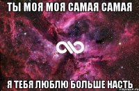 Ты моя моя самая самая Я тебя люблю больше насть