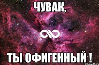 Чувак, ты офигенный !