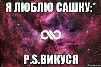 Я люблю Сашку:* P.S.Викуся