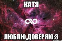 Катя Люблю,доверяю:3