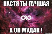 настя ты лучшая а он мудак !