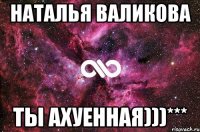 Наталья Валикова Ты ахуенная)))***