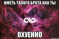 иметь такого брата как ты охуенно