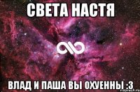 Света Настя Влад и Паша вы охуенны :3