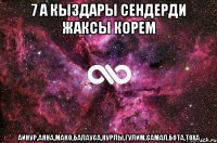 7 а кыздары сендерди жаксы корем Айнур,аяна,мако,балауса,нурлы,гулим,самал,бота,тоха