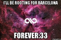 I'LL BE ROOTING FOR BARCELONA FOREVER:33