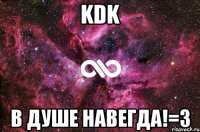 KDK В душе навегда!=3