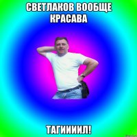 светлаков вообще красава тагиииил!