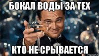 бокал воды за тех кто не срывается