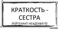 Краткость - сестра Лейтенант Неадекват©